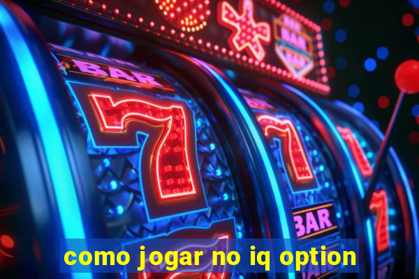 como jogar no iq option